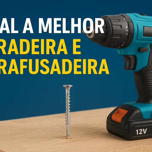 Qual a melhor furadeira e parafusadeira