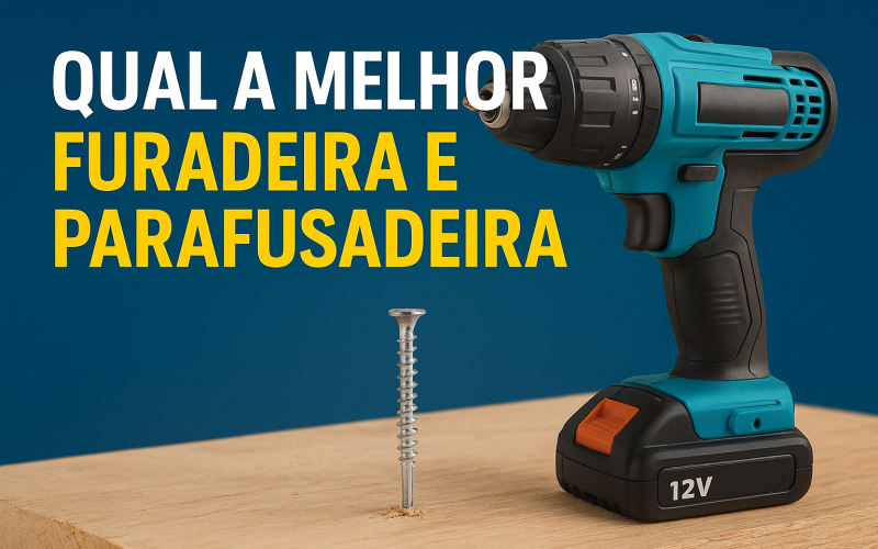 Qual a melhor furadeira e parafusadeira