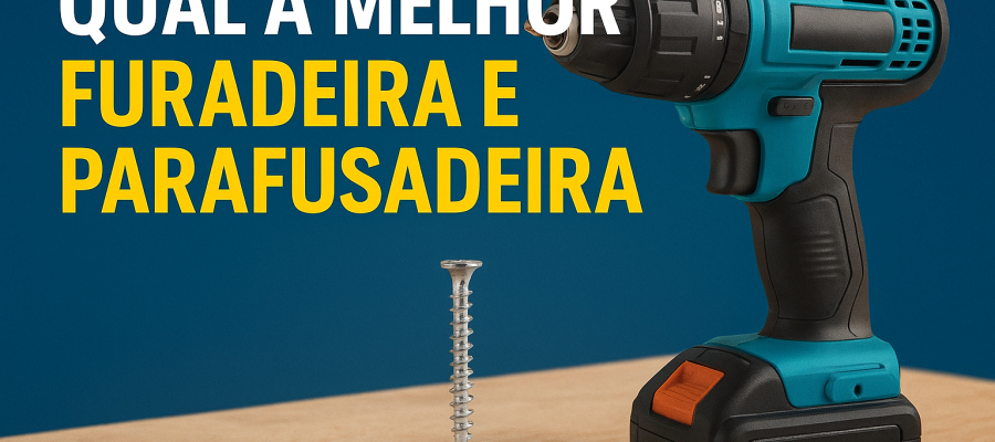 Qual a melhor furadeira e parafusadeira